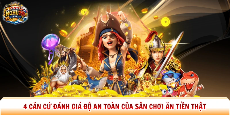 4 căn cứ đánh giá độ an toàn của sân chơi ăn tiền thật