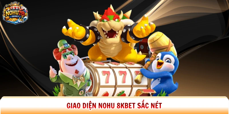 Giao diện Nohu 8kbet sắc nét 