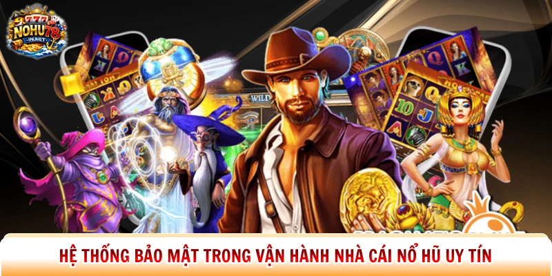 Hệ thống bảo mật trong vận hành nhà cái Nổ hũ uy tín