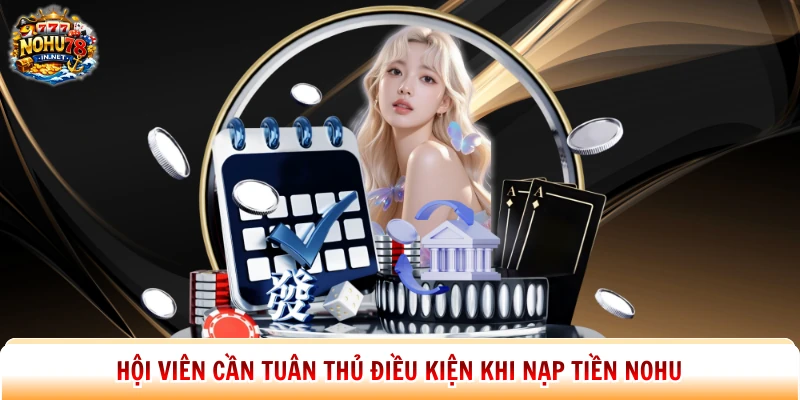 Hội viên cần tuân thủ điều kiện khi nạp tiền Nohu