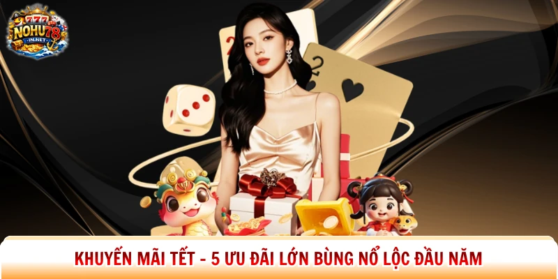 Khuyến Mãi Tết - 5 Ưu Đãi Lớn Bùng Nổ Lộc Đầu Năm