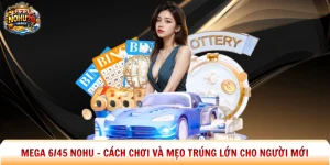 Mega 6/45 Nohu - Cách Chơi Và Mẹo Trúng Lớn Cho Người Mới