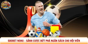 Sbobet Nohu – Sảnh Cược Bứt Phá Ngân Sách Cho Hội Viên