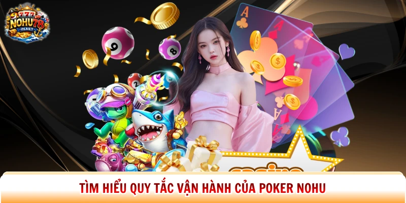 Tìm hiểu quy tắc vận hành của Poker Nohu