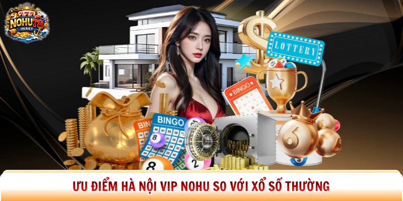 Ưu điểm Hà Nội Vip Nohu so với xổ số thường