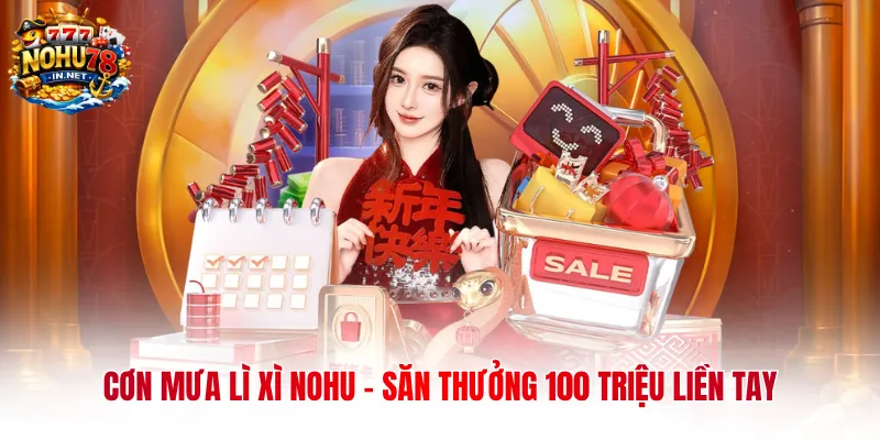 Cơn Mưa Lì Xì NOHU - Săn Thưởng 100 Triệu Liền Tay