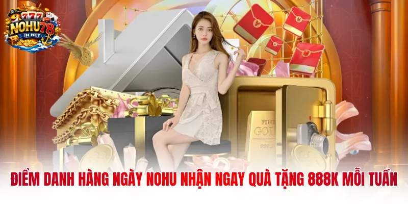 Điểm Danh Hàng Ngày NOHU Nhận Ngay Quà Tặng 888k Mỗi Tuần