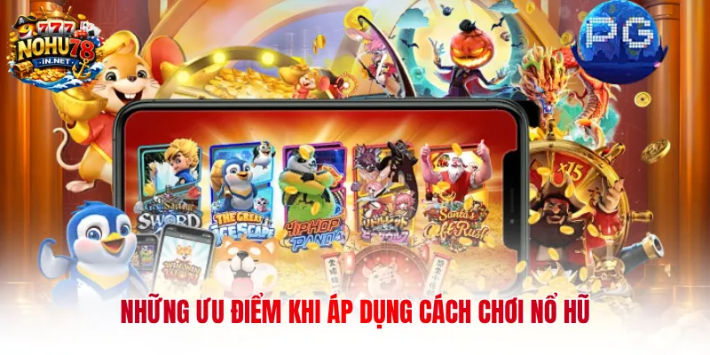 Những ưu điểm khi áp dụng cách chơi nổ hũ 